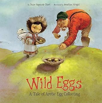 wild eggs a tale of arctic egg collecting 1st edition suzie napayok short ,jonathan wright 1772270253,