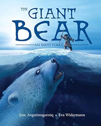 the giant bear an inuit folktale 1st edition jose angutinngurniq ,eva widermann 177227271x, 978-1772272710