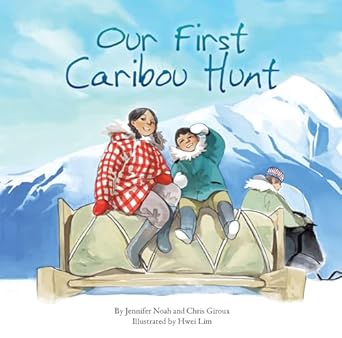 our first caribou hunt 1st edition chris giroux ,jennifer noah ,hwei lim 1772270229, 978-1772270228