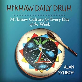 mikmaw daily drum mikmaw culture for every day of the week 1st edition alan syliboy 1771088893, 978-1771088893