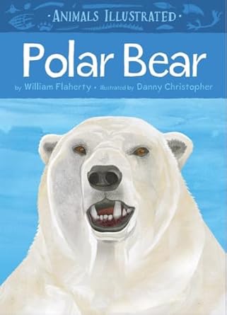animals illustrated polar bear 1st edition william flaherty ,danny christopher 1772270792, 978-1772270792