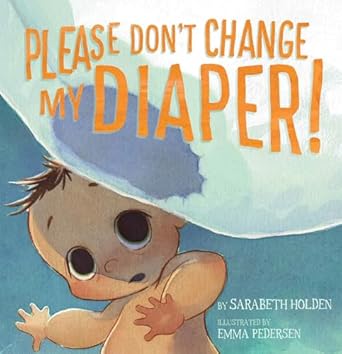 please dont change my diaper 1st edition sarabeth holden ,emma pedersen 1772272736, 978-1772272734
