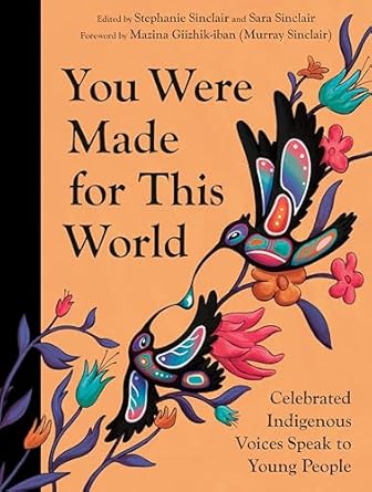 you were made for this world celebrated indigenous voices speak to young people 1st edition stephanie