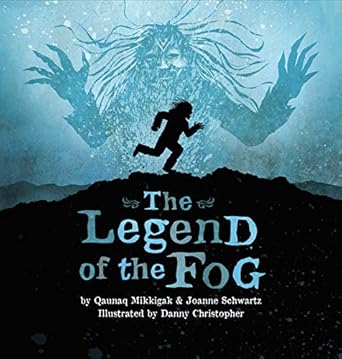 the legend of the fog 1st edition qaunaq mikkigak ,joanne schwartz ,danny christopher 1926569458,