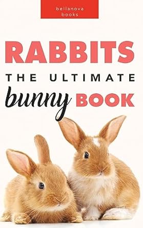 rabbits the ultimate bunny book for kids 100+ amazing rabbit facts photos species guide and more 1st edition
