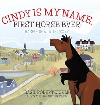 cindy is my name first horse ever 1st edition basil robert oickle ,jupiter's muse 0228837081, 978-0228837084