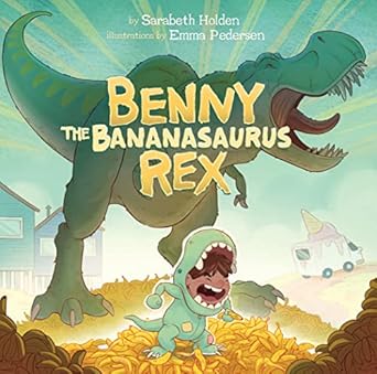 benny the bananasaurus rex 1st edition sarabeth holden ,emma pedersen 1772274429, 978-1772274424