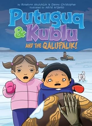 putuguq and kublu and the qalupalik 1st edition roselynn akulukjuk ,danny christopher ,astrid arijanto