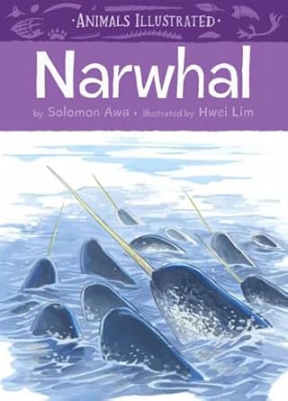 animals illustrated narwhal 1st edition solomon awa ,hwei lim 1772270806, 978-1772270808