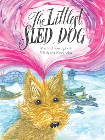 the littlest sled dog 1st edition michael kusugak ,vladyana krykorka 1554691745, 978-1554691746