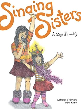 singing sisters a story of humility 1st edition katherena vermette ,irene kuziw 1553795202, 978-1553795209