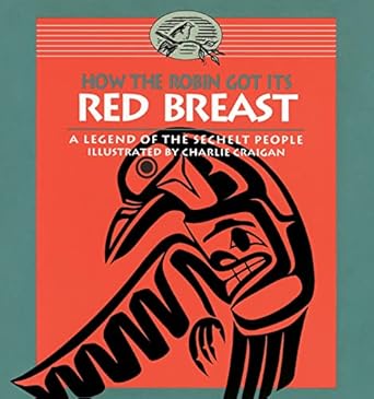 how the robin got its red breast a legend of the sechelt people 1st edition the sechelt nation ,charlie
