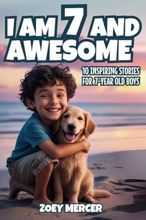 i am 7 and awesome 10 inspiring stories about courage self confidence kindness and friendship for 7 year old