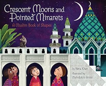 crescent moons and pointed minarets a muslim book of shapes 1st edition hena khan ,mehrdokht amini