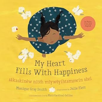 my heart fills with happiness / sakaskinew niteh miyweyihtamowin ohci 1st edition monique gray smith ,cree
