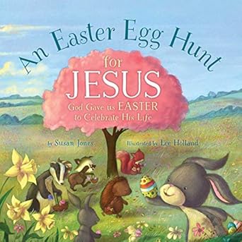 an easter egg hunt for jesus god gave us easter to celebrate his life 1st edition susan jones ,lee holland