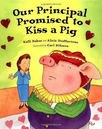 our principal promised to kiss a pig 1st edition kalli dakos ,alicia desmarteau ,carl dirocco 0807566292,