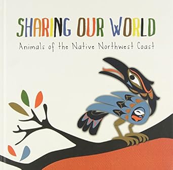 sharing our world animals of the native northwest coast 1st edition n/a 1554718767, 978-1554718764