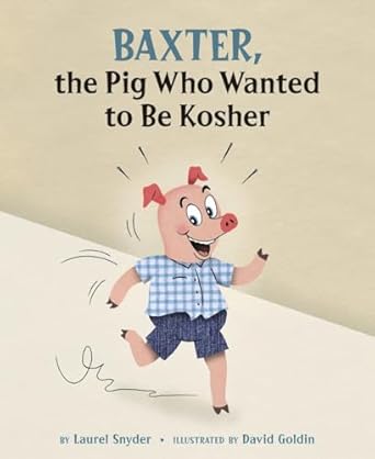 baxter the pig who wanted to be kosher 1st edition laurel snyder ,david goldin 1582463158, 978-1582463155