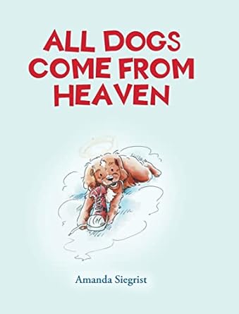 all dogs come from heaven 1st edition amanda siegrist 1637102577, 978-1637102572