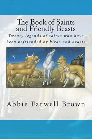 the book of saints and friendly beasts 1st edition abbie farwell brown 1533523843, 978-1533523846
