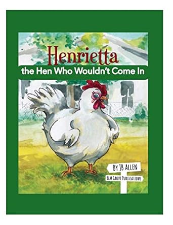 henrietta the hen who wouldnt come in 1st edition j b allen ,linda shaw 0990597709, 978-0990597704