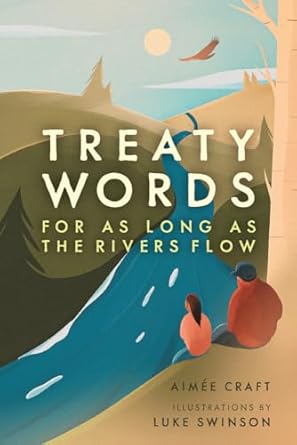 treaty words for as long as the rivers flow 1st edition aimee craft ,luke swinson 1773214969, 978-1773214962