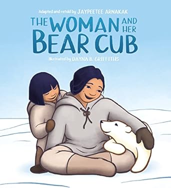 the woman and her bear cub 1st edition jaypeetee arnakak ,dayna b griffiths 1772274666, 978-1772274660