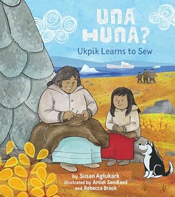 una huna ukpik learns to sew 1st edition susan aglukark ,amiel sandland ,rebecca brook 177227433x,