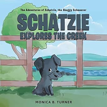 schatzie explores the creek the adventures of schatzie the shaggy schnauzer 1st edition monica b turner