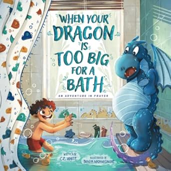 when your dragon is too big for a bath an adventure in prayer 1st edition c e white ,bhagya madanasinghe