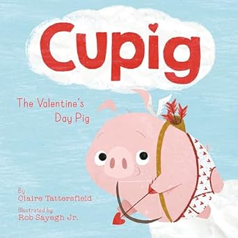 cupig the valentines day pig 1st edition claire tattersfield ,rob sayegh jr 059362310x, 978-0593623107