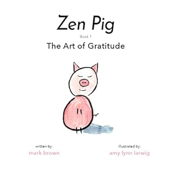 zen pig the art of gratitude 1st edition mark brown ,amy lynn larwig 1949474763, 978-1949474763