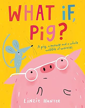 what if pig a wonderful wobble of a story all about worries and the friends who get you through them 1st