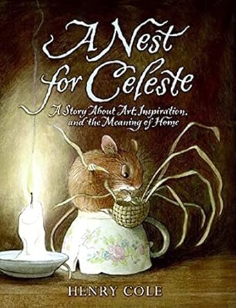 a nest for celeste a story about art inspiration and the meaning of home 1st edition henry cole 0061704121,