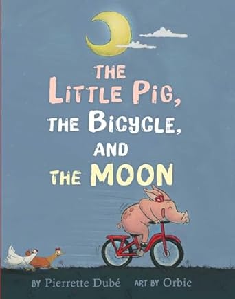 the little pig the bicycle and the moon 1st edition pierrette dube ,orbie 153441472x, 978-1534414723