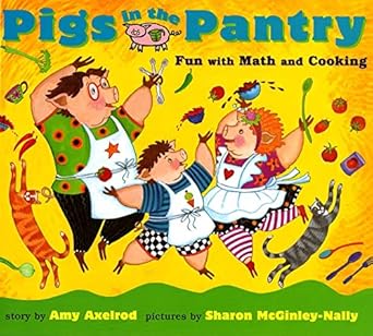 pigs in the pantry fun with math and cooking 1st edition amy axelrod ,sharon mcginley nally 0689806655,