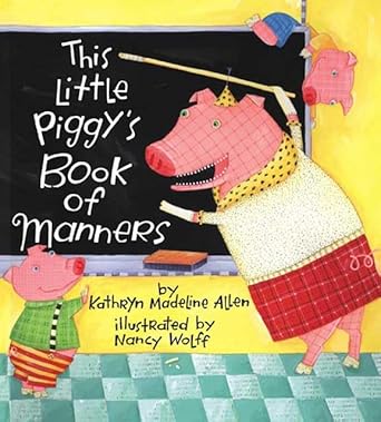 this little piggys book of manners 1st edition kathryn madeline allen ,nancy wolff 0805067698, 978-0805067699