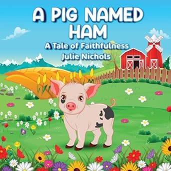 a pig named ham a tale of faithfulness 1st edition julie nichols 1944566546, 978-1944566548
