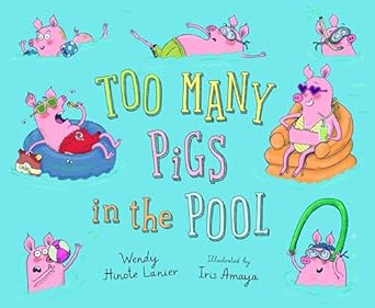 too many pigs in the pool 1st edition wendy hinote lanier ,iris amaya 1534110607, 978-1534110601