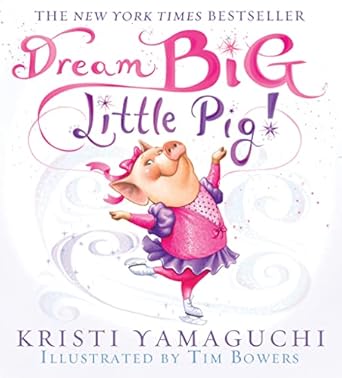 dream big little pig an inspiring figure skating book 1st edition kristi yamaguchi ,tim bowers 1728252598,