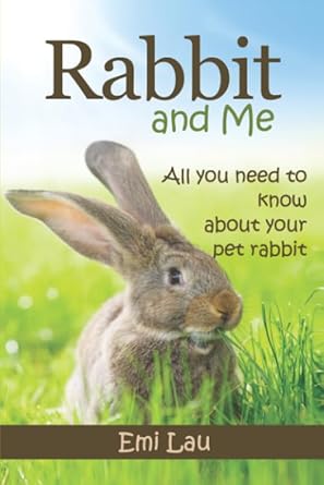 rabbit and me all you need to know about your pet rabbit 1st edition emi lau 1512383317, 978-1512383317