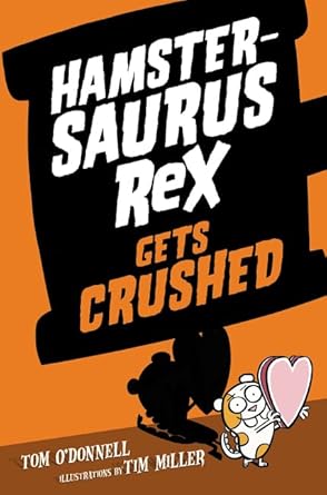 hamstersaurus rex gets crushed 1st edition tom o'donnell ,tim miller 0062377582, 978-0062377586