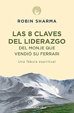 las 8 claves del liderazgo del monje que vendio su ferrari una fabula espiritual 1st edition robin sharma