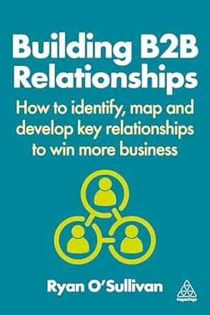 building b2b relationships how to identify map and develop key relationships to win more business 1st edition
