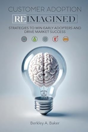 customer adoption reimagined strategies to win early adopters and drive market success 1st edition berkley a