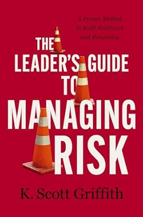 the leaders guide to managing risk a proven method to build resilience and reliability 1st edition k scott