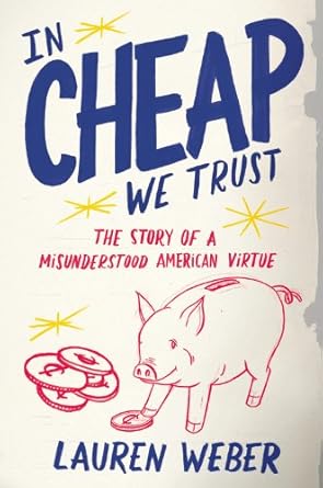 in cheap we trust the story of a misunderstood american virtue 1st edition lauren weber 0316030287,