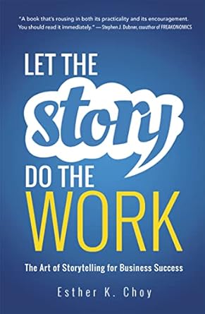 let the story do the work the art of storytelling for business success 1st edition esther choy 0814438016,