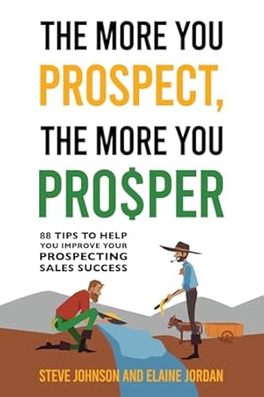 the more you prospect the more you prosper 88 tips to help you improve your prospecting sales success 1st
